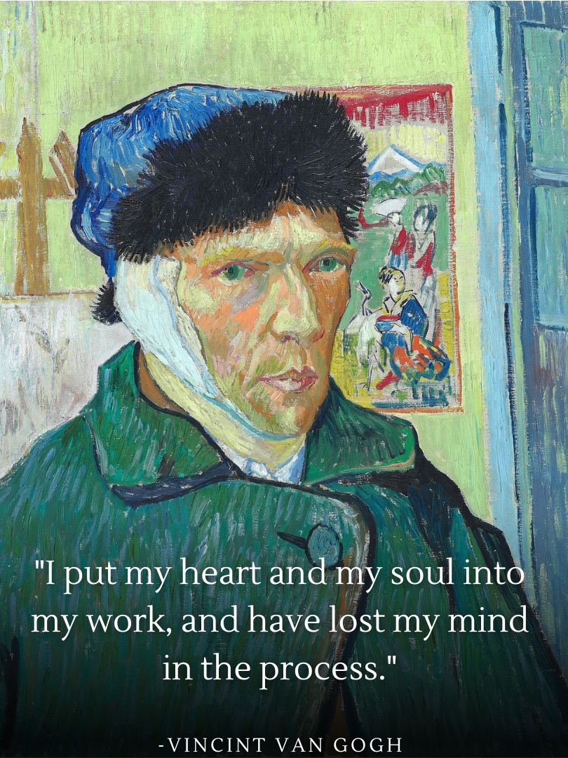 Quote poster featuring Vincent Van Gogh's 'Self-Portrait with Bandaged Ear' with the quote: 'I put my heart and my soul into my work, and have lost my mind in the process.' The painting reveals Van Gogh’s intense gaze and bandaged ear, symbolizing the profound personal sacrifices he made in pursuit of artistic expression.