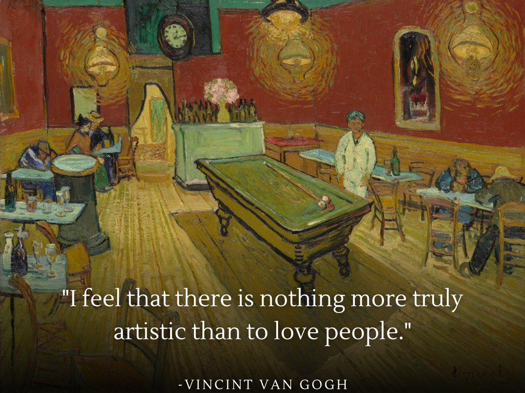 Quote poster featuring Vincent Van Gogh's 'The Night Café' with the quote: 'I feel that there is nothing more truly artistic than to love people.' The painting depicts a lively café scene at night, illuminated by warm lights, where individuals gather, representing the deep human connections that Van Gogh considered the highest art form.